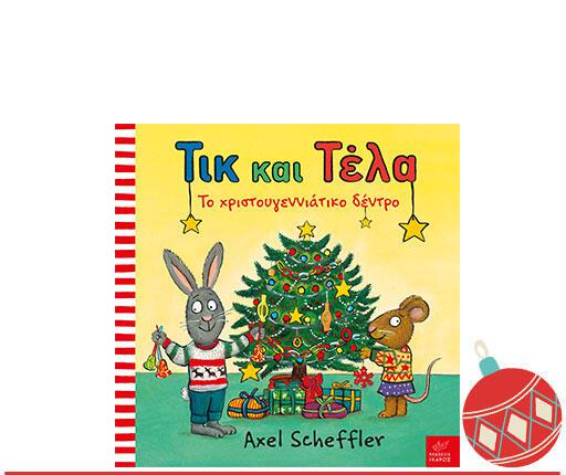 Τικ και Τέλα: Το χριστουγεννιάτικο δέντρο Axel Scheffler μετάφραση: Φίλιππος Μανδηλαράς Ίκαρος